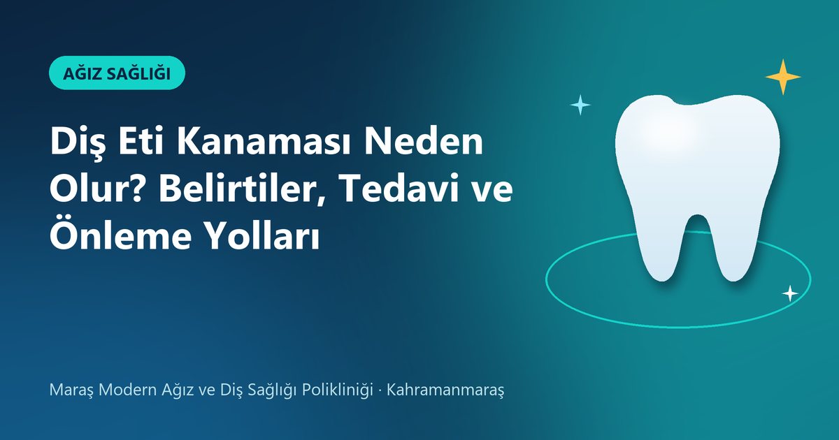 Diş Eti Kanaması Neden Olur? Belirtiler, Tedavi ve Önleme Yolları – Maraş Modern Diş blog kapak görseli