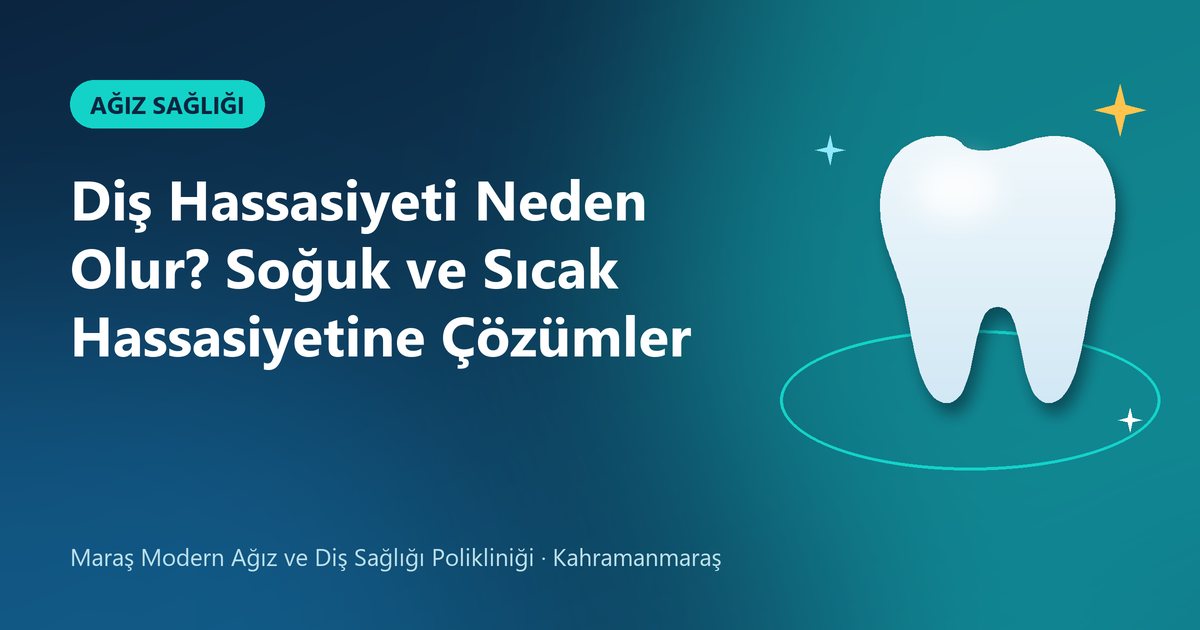 Diş Hassasiyeti Neden Olur? Soğuk ve Sıcak Hassasiyetine Çözümler – Maraş Modern Diş blog kapak görseli