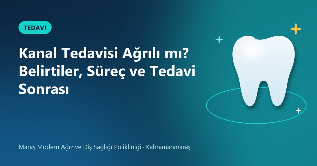 Kanal Tedavisi Ağrılı mı? Belirtiler, Süreç ve Tedavi Sonrası – Maraş Modern Diş blog kapak görseli